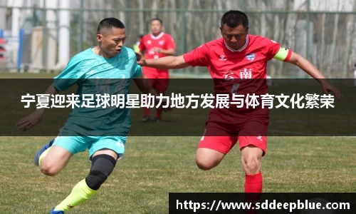 宁夏迎来足球明星助力地方发展与体育文化繁荣