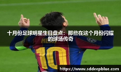 十月份足球明星生日盘点：那些在这个月份闪耀的球场传奇