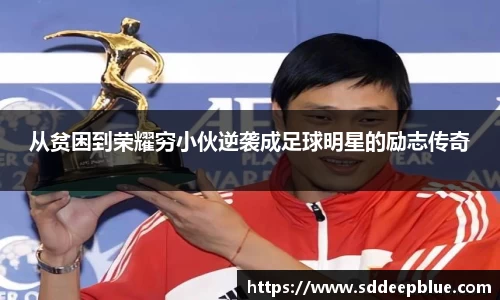 从贫困到荣耀穷小伙逆袭成足球明星的励志传奇
