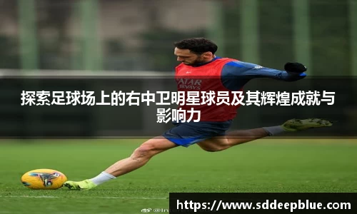 探索足球场上的右中卫明星球员及其辉煌成就与影响力